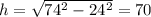 h= \sqrt{74^{2}-24^{2} }=70