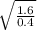 \sqrt{ \frac{1.6}{0.4}}