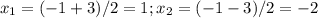 x_{1}=(-1+3)/2=1; x_{2}=(-1-3)/2=-2