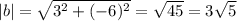 |b|= \sqrt{3^2+(-6)^2}= \sqrt{45} =3 \sqrt{5}
