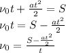 \nu_{0}t+\frac{at^{2}}{2}=S \\&#10;\nu_{0}t=S-\frac{at^{2}}{2} \\&#10;\nu_{0}=\frac{S-\frac{at^{2}}{2}}{t}