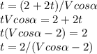 t=(2+2t)/Vcos \alpha \\&#10;tVcos \alpha =2+2t\\&#10;t(Vcos \alpha -2)=2\\&#10;t=2/(Vcos \alpha -2)