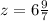 z=6 \frac{9}{7}