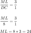\dfrac{ML}{DC}= \dfrac{3}{1} \\ \\ \\ \dfrac{ML}{8}=\dfrac{3}{1} \\ \\ ML=8*3=24&#10;