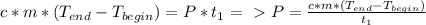 c * m * (T_{end} - T_{begin}) = P * t_{1} =\ \textgreater \ P = \frac{c * m * (T_{end} - T_{begin})}{t_{1}}