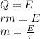 Q=E\\&#10;rm=E\\&#10;m=\frac{E}{r}