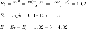 E_k=\frac{mv^2}{2}=\frac{m(v_0+gt)}{2}=\frac{0,3(8-1,2)}{2}=1,02\\\\&#10;E_p=mgh=0,3*10*1=3\\\\&#10;E=E_k+E_p=1,02+3=4,02