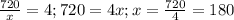 \frac{720}{x}=4; 720=4x;x=\frac{720}{4}=180