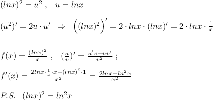 (lnx)^2=u^2\; ,\; \; \; u=lnx\\\\(u^2)'=2u\cdot u'\; \; \Rightarrow \; \; \Big ((lnx)^2\Big )'=2\cdot lnx\cdot (lnx)'=2\cdot lnx\cdot \frac{1}{x}\\\\\\f(x)=\frac{(lnx)^2}{x}\; ,\; \; \; (\frac{u}{v})'=\frac{u'v-uv'}{v^2}\; ;\\\\f'(x)= \frac{2lnx\cdot \frac{1}{x}\cdot x-(lnx)^2\cdot 1}{x^2} = \frac{2lnx-ln^2x}{x^2} \\\\P.S.\; \; \; (lnx)^2=ln^2x