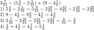 3\frac7{24}-(5\frac38-2\frac5{12})+(9-4\frac16)\\1)\;5\frac38-2\frac5{12}=5\frac9{24}-2\frac{10}{24}=4\frac{33}{24}-2\frac{10}{24}=2\frac{23}{24}\\2)\;9-4\frac16=8\frac66-4\frac16=4\frac56\\3)\;3\frac7{24}-2\frac{23}{24}=2\frac{31}{24}-2\frac{23}{24}=\frac8{24}=\frac26\\4)\;\frac26+4\frac56=4\frac76=5\frac16