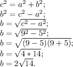 c^{2} =a^{2} +b^{2} ;\\b^{2} =c^{2} -a^{2} ;\\b= \sqrt{c^{2} -a^{2} } ;\\b=\sqrt{9^{2} -5^{2} } ;\\b=\sqrt{(9-5)(9+5)} ;\\b=\sqrt{4*14} ;\\b=2\sqrt{14} .