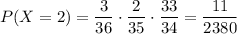 P(X=2)=\dfrac{3}{36}\cdot \dfrac{2}{35}\cdot \dfrac{33}{34}=\dfrac{11}{2380}