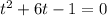 t ^{2} + 6t - 1 = 0