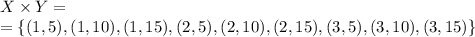 X\times Y =\\&#10;=\{(1,5),(1,10),(1,15),(2,5),(2,10),(2,15),(3,5),(3,10),(3,15)\}