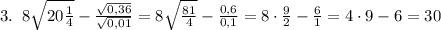 3.\; \; 8\sqrt{20\frac{1}{4}}-\frac{\sqrt{0,36}}{\sqrt{0,01}}=8\sqrt{\frac{81}{4}}-\frac{0,6}{0,1}=8\cdot \frac{9}{2}-\frac{6}{1}=4\cdot 9-6=30