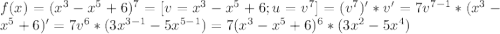 f(x)=(x^3-x^5+6)^7=[v=x^3-x^5+6; u=v^7]=(v^7)'*v'=7v^{7-1}*(x^3-x^5+6)'=7v^6*(3x^{3-1}-5x^{5-1})=7(x^3-x^5+6)^6*(3x^{2}-5x^{4})