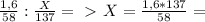 \frac{1,6}{58} : \frac{X}{137} =\ \textgreater \ X = \frac{1,6*137}{58} =