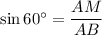 \sin60^\circ=\dfrac{AM}{AB}