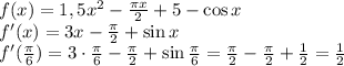 f(x)=1,5x^2-\frac{\pi x}2+5-\cos x\\f'(x)=3x-\frac\pi2+\sin x\\f'(\frac\pi6)=3\cdot\frac\pi6-\frac\pi2+\sin\frac\pi6=\frac\pi2-\frac\pi2+\frac12=\frac12
