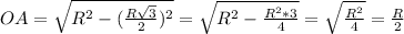 OA = \sqrt{ R^{2} - (\frac{R \sqrt{3} }{2} )^{2} } = \sqrt{ R^{2} - \frac{R^{2} *3 }{4} } = \sqrt{\frac{R^{2} }{4} } = \frac{R }{2}