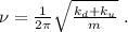 \nu = \frac{1}{2 \pi} \sqrt{ \frac{ k_d + k_u }{m} } \ .