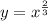 y=x^{ \frac{2}{3}}