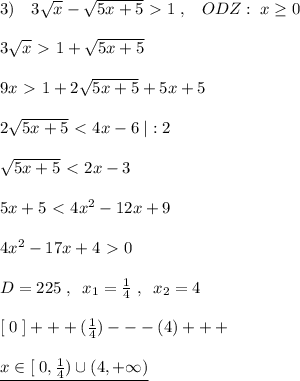 3)\quad 3\sqrt{x}-\sqrt{5x+5}\ \textgreater \ 1\; ,\; \; \; ODZ:\; x \geq 0\\\\3\sqrt{x}\ \textgreater \ 1+\sqrt{5x+5}\\\\9x\ \textgreater \ 1+2\sqrt{5x+5}+5x+5\\\\2\sqrt{5x+5}\ \textless \ 4x-6\; |:2\\\\\sqrt{5x+5}\ \textless \ 2x-3\\\\5x+5\ \textless \ 4x^2-12x+9\\\\4x^2-17x+4\ \textgreater \ 0\\\\D=225\; ,\; \; x_1=\frac{1}{4}\; ,\; \; x_2=4\\\\\quad [\; 0\; ]+++(\frac{1}{4})---(4)+++\\\\\underline {x\in [\; 0,\frac{1}{4})\cup (4,+\infty )}