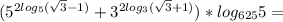 (5^{2log_5( \sqrt{3}-1 )}+3^{2log_3( \sqrt{3}+1) })*log_{625}5=