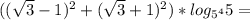 (( \sqrt{3} -1)^2+( \sqrt{3}+1)^2 )*log_{5^{4}}5=
