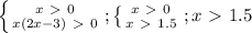 \left \{ {{x\ \textgreater \ 0} \atop {x(2x-3)\ \textgreater \ 0}} \right. ;\left \{ {{x\ \textgreater \ 0} \atop {x\ \textgreater \ 1.5}} \right. ; x\ \textgreater \ 1.5