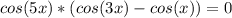 cos (5x)*(cos(3x)-cos (x))=0