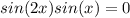 sin(2x)sin (x)=0