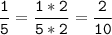 \tt\displaystyle\frac{1}{5} = \frac{1*2}{5*2} = \frac{2}{10}