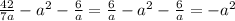 \frac{42}{7a}- a^{2} - \frac{6}{a} = \frac{6}{a} -a^{2} -\frac{6}{a}=-a^{2}