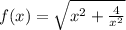 f(x)=\sqrt{x^2+\frac{4}{x^2}}