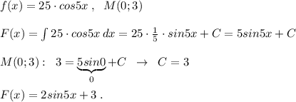 f(x)=25\cdot cos5x\; ,\; \; M(0;3)\\\\F(x)=\int 25\cdot cos5x\, dx=25\cdot \frac{1}{5}\cdot sin5x+C=5sin5x+C\\\\M(0;3):\; \; 3=\underbrace {5sin0}_{0}+C\; \; \to \; \; C=3\\\\F(x)=2sin5x+3\; .