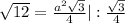 \sqrt{12} = \frac{a ^{2} \sqrt{3} }{4} |: \frac{ \sqrt{3} }{4}