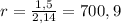 r= \frac{1,5}{2,14} =700,9