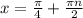 x = \frac{ \pi }{4} + \frac{ \pi n}{2}