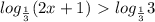 log_{ \frac{1}{3} }(2x+1)\ \textgreater \ log_{ \frac{1}{3} }3