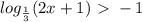 log_{ \frac{1}{3} }(2x+1)\ \textgreater \ -1