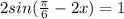 2sin( \frac{ \pi }{6} - 2x) = 1