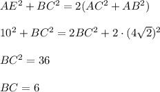 AE^2+BC^2=2(AC^2+AB^2)\\ \\ 10^2+BC^2=2BC^2+2\cdot(4\sqrt{2})^2\\ \\ BC^2=36\\ \\ BC=6