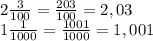 2 \frac{3}{100} = \frac{203}{100} =2,03 \\ &#10;1 \frac{1}{1000} = \frac{1001}{1000} =1,001