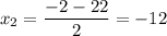 \displaystyle x_2= \frac{-2-22}{2}=-12