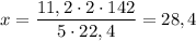 x= \dfrac{11,2\cdot 2\cdot 142}{5\cdot 22,4} =28,4