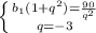 \left \{ {{b_1(1+q^2)}= \frac{90}{q^2} \atop {}{q} =-3}} \right.