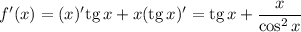 f'(x)=(x)'\mathrm{tg}\,x+x(\mathrm{tg}\,x)'=\mathrm{tg}\, x+\dfrac{x}{\cos^2x}