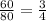 \frac{60}{80}= \frac{3}{4}