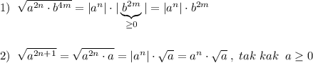 1)\; \; \sqrt{a^{2n}\cdot b^{4m}}=|a^{n}|\cdot |\underbrace {b^{2m}}_{\geq 0}|=|a^{n}|\cdot b^{2m}\\\\\\2)\; \; \sqrt{a^{2n+1}}=\sqrt{a^{2n}\cdot a}=|a^{n}|\cdot \sqrt{a}=a^{n}\cdot \sqrt{a}\; ,\; tak\; kak\; \; a\geq 0